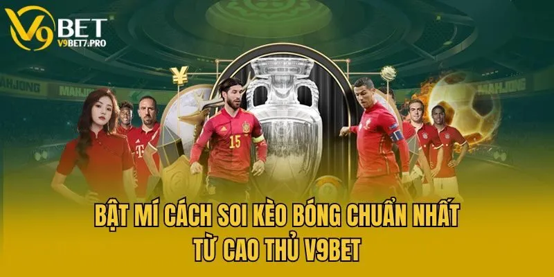 Bật Mí Cách Soi Kèo Bóng Chuẩn Nhất Từ Cao Thủ V9bet