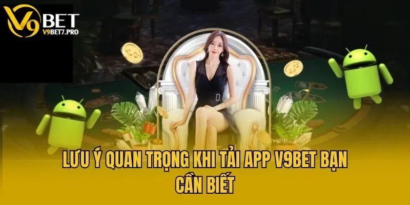 Lưu ý quan trọng khi tải app V9bet bạn cần biết
