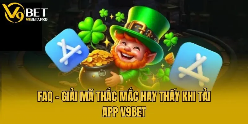 FAQ - Giải mã thắc mắc hay thấy khi tải app V9bet