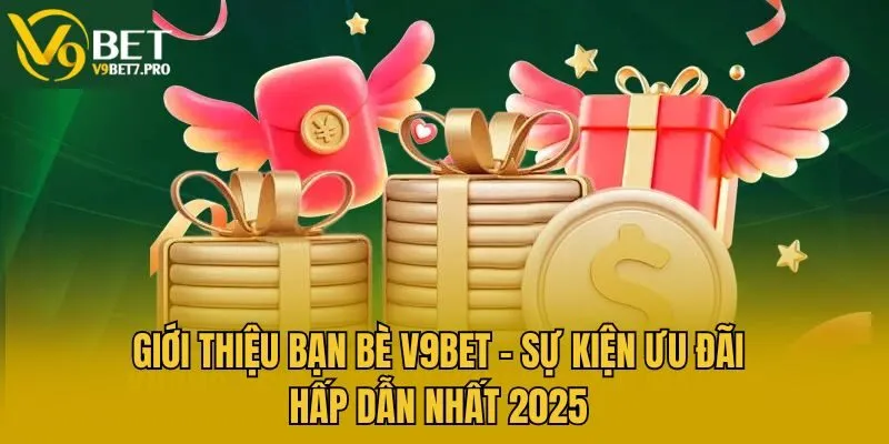 Giới Thiệu Bạn Bè V9bet - Sự Kiện Ưu Đãi Hấp Dẫn Nhất 2025
