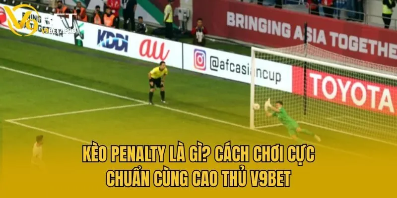Kèo Penalty Là Gì? Cách Chơi Cực Chuẩn Cùng Cao Thủ V9bet
