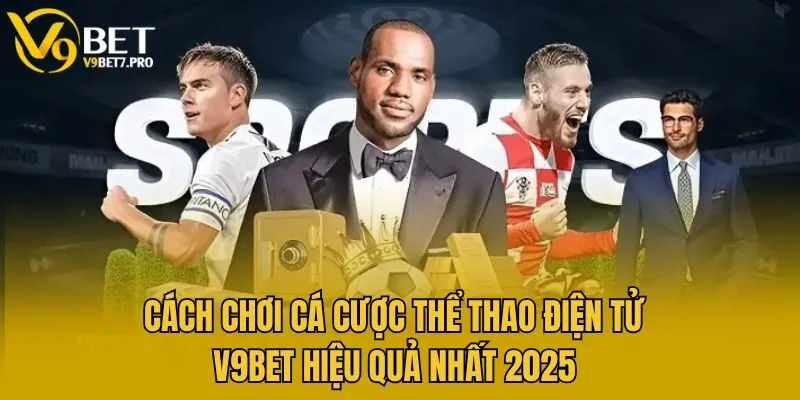 Cách Chơi Cá Cược Thể Thao Điện Tử V9bet Hiệu Quả Nhất 2025